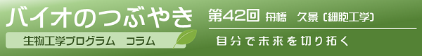 バイオのつぶやき第42回舟橋久景准教授「自分で未来を切り拓く」