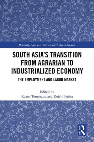 South Asia's Transition from Agrarian to Industrialized Economy: The Employment and Labor Market_表紙 South Asia's Transition from Agrarian to Industrialized Economy: The Employment and Labor Market_表紙