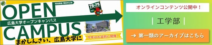 HIROSHIMA UNIV. OPEN CAMPUS 2024 ONLINE CONTENTS: Cluster 1, School of Eng.