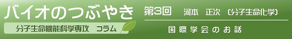 バイオのつぶやき第3回河本正次教授「国際学会のお話」
